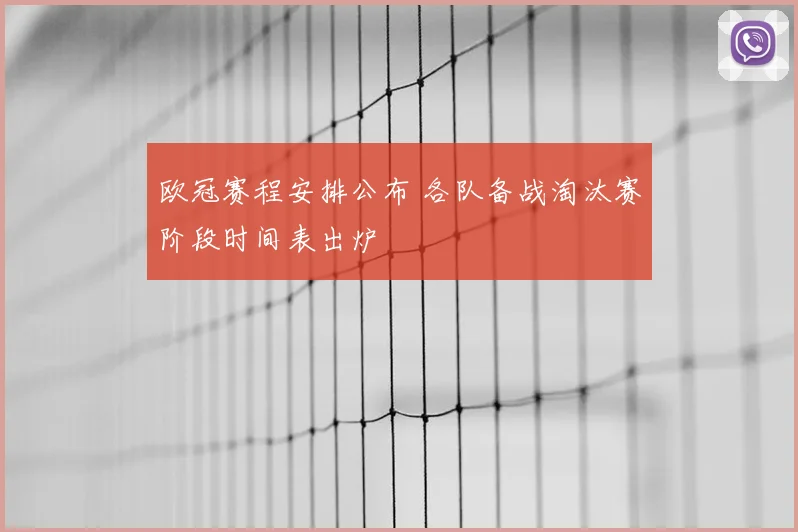 欧冠赛程安排公布 各队备战淘汰赛阶段时间表出炉