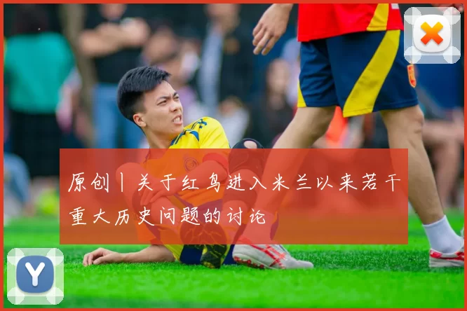 原创丨关于红鸟进入米兰以来若干重大历史问题的讨论