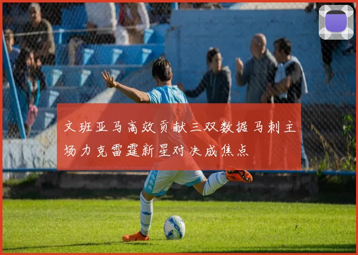 文班亚马高效贡献三双数据马刺主场力克雷霆新星对决成焦点