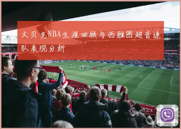 文贝克NBA生涯回顾与西雅图超音速队表现分析