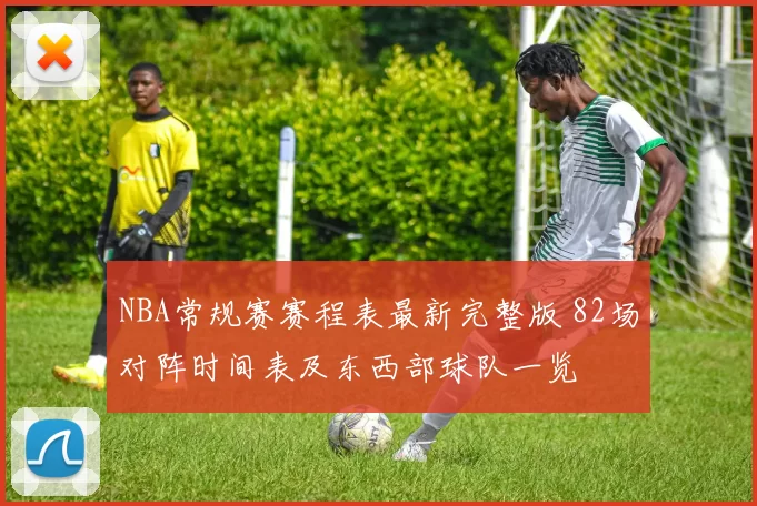 NBA常规赛赛程表最新完整版 82场对阵时间表及东西部球队一览